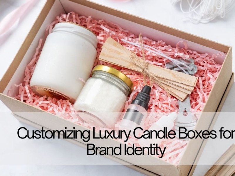 Customizing Luxury Candle Boxes for Brand Identity